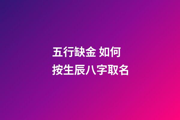 五行缺金 如何按生辰八字取名